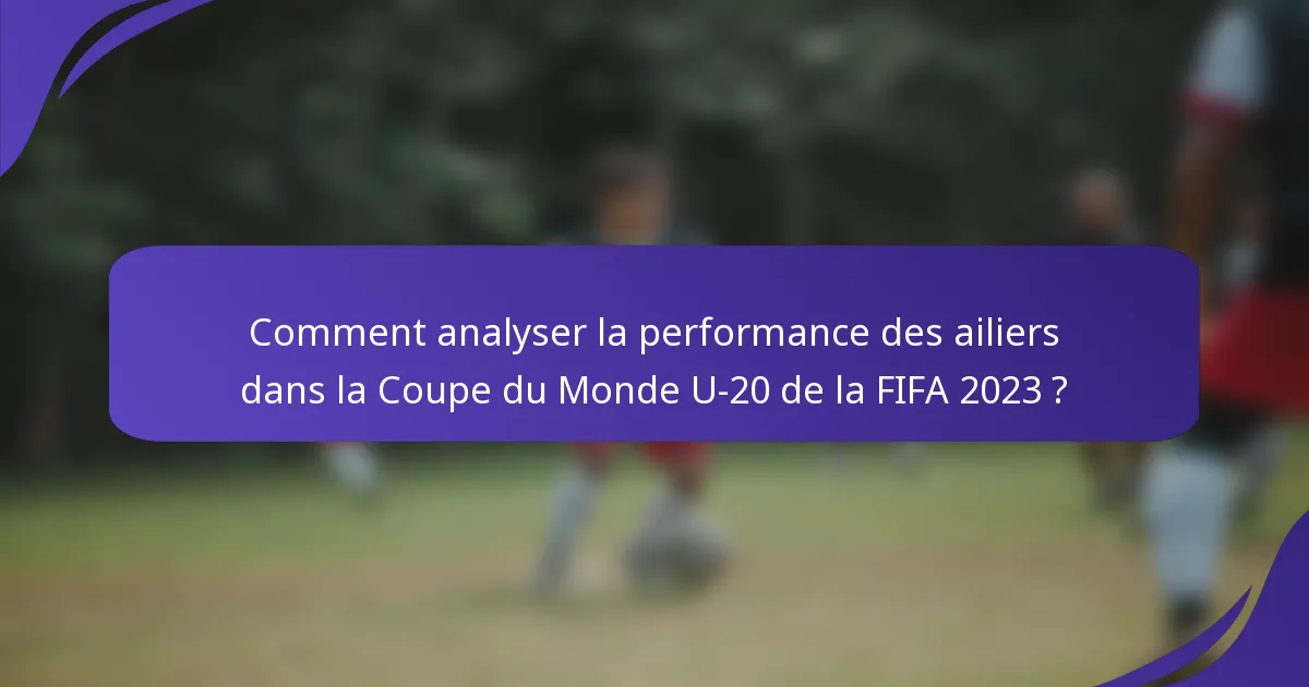 Comment analyser la performance des ailiers dans la Coupe du Monde U-20 de la FIFA 2023 ?