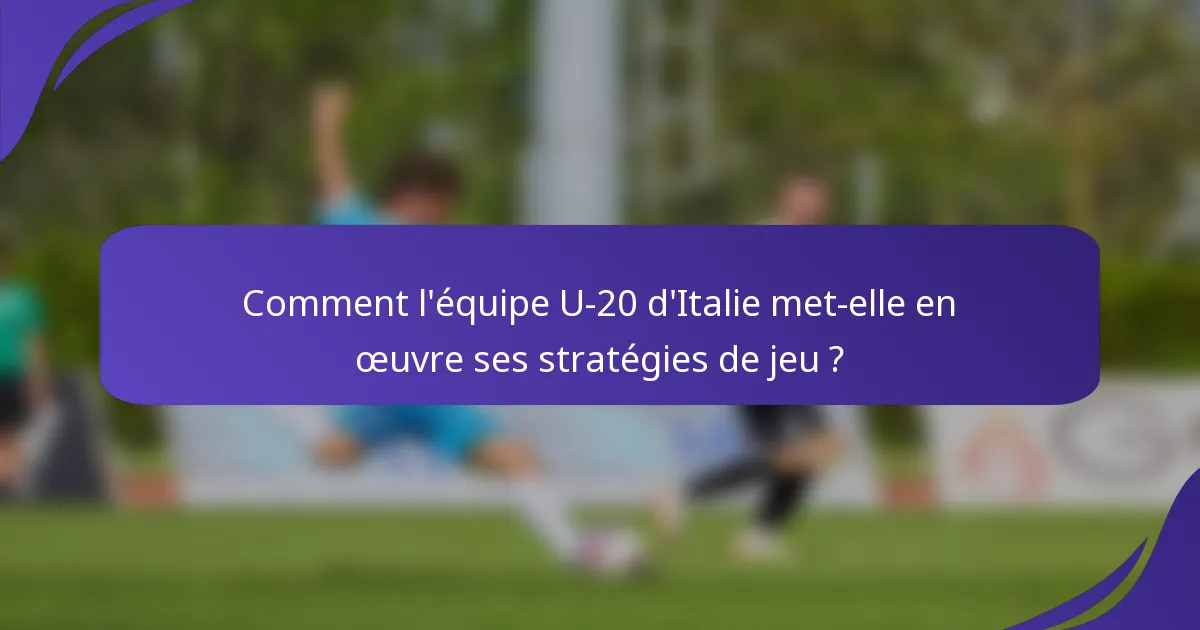 Comment l'équipe U-20 d'Italie met-elle en œuvre ses stratégies de jeu ?