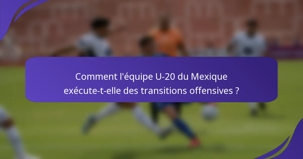 Comment l'équipe U-20 du Mexique exécute-t-elle des transitions offensives ?