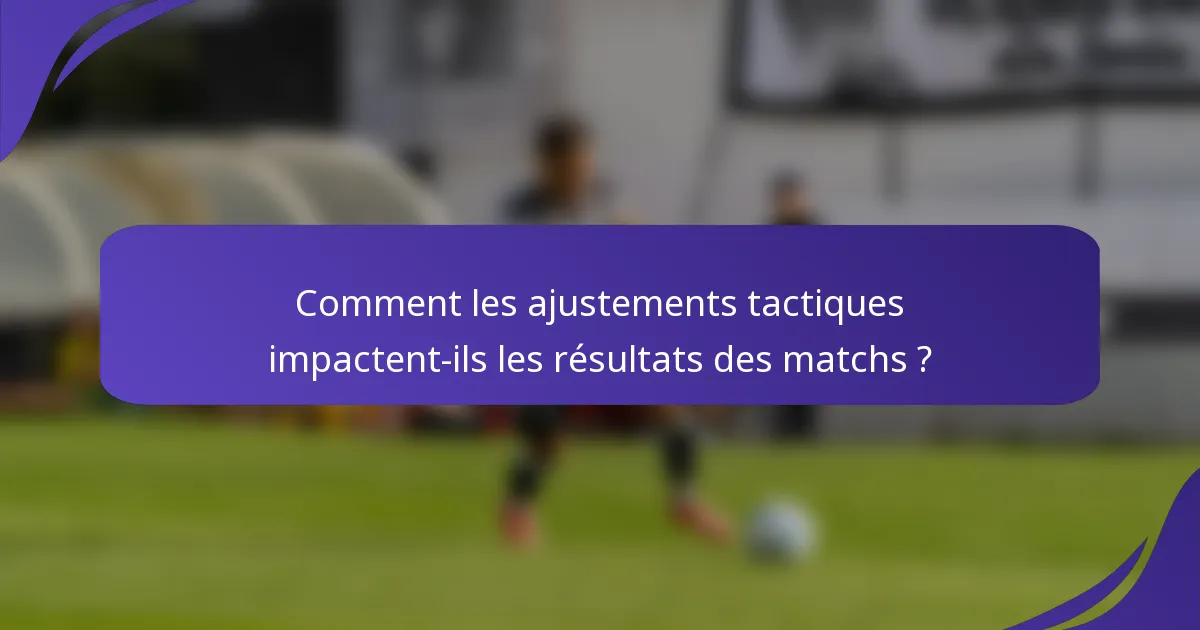 Comment les ajustements tactiques impactent-ils les résultats des matchs ?