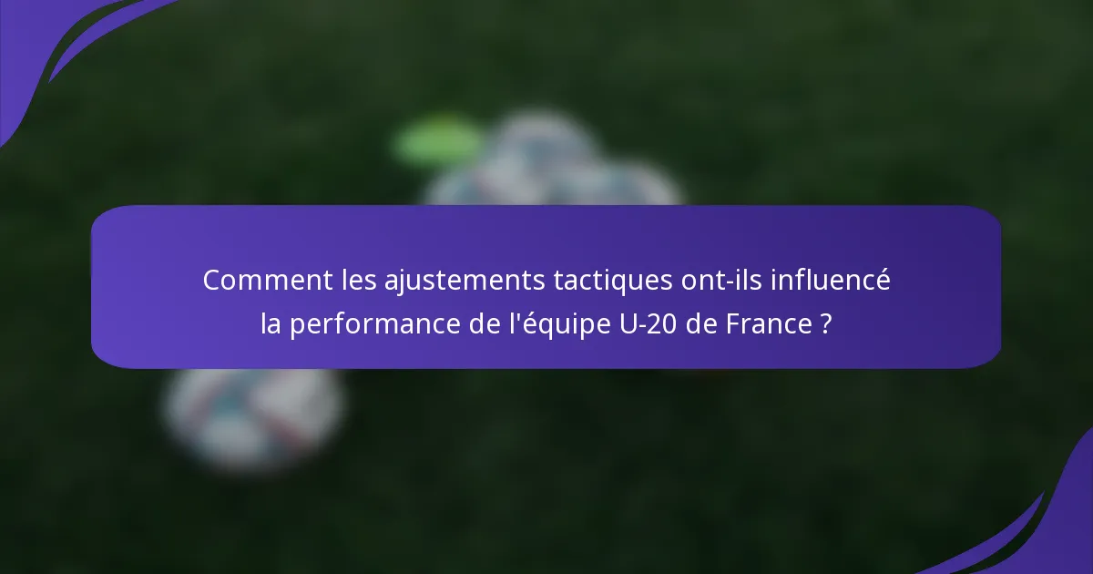 Comment les ajustements tactiques ont-ils influencé la performance de l'équipe U-20 de France ?
