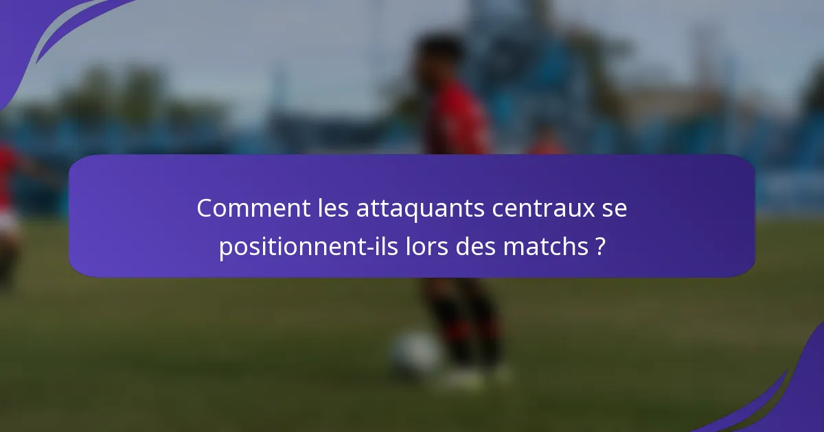 Comment les attaquants centraux se positionnent-ils lors des matchs ?