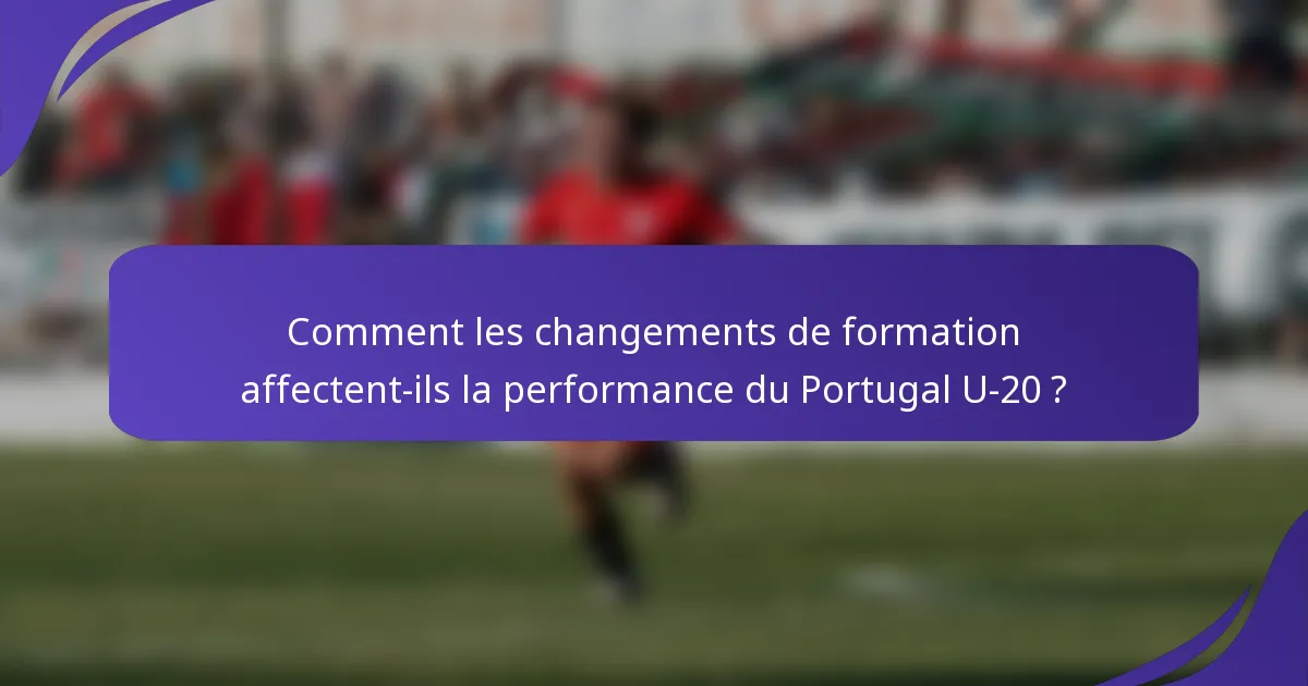 Comment les changements de formation affectent-ils la performance du Portugal U-20 ?