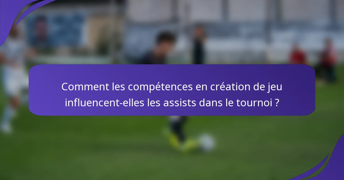 Comment les compétences en création de jeu influencent-elles les assists dans le tournoi ?