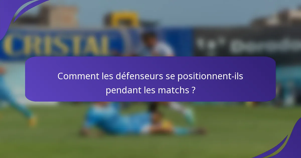 Comment les défenseurs se positionnent-ils pendant les matchs ?