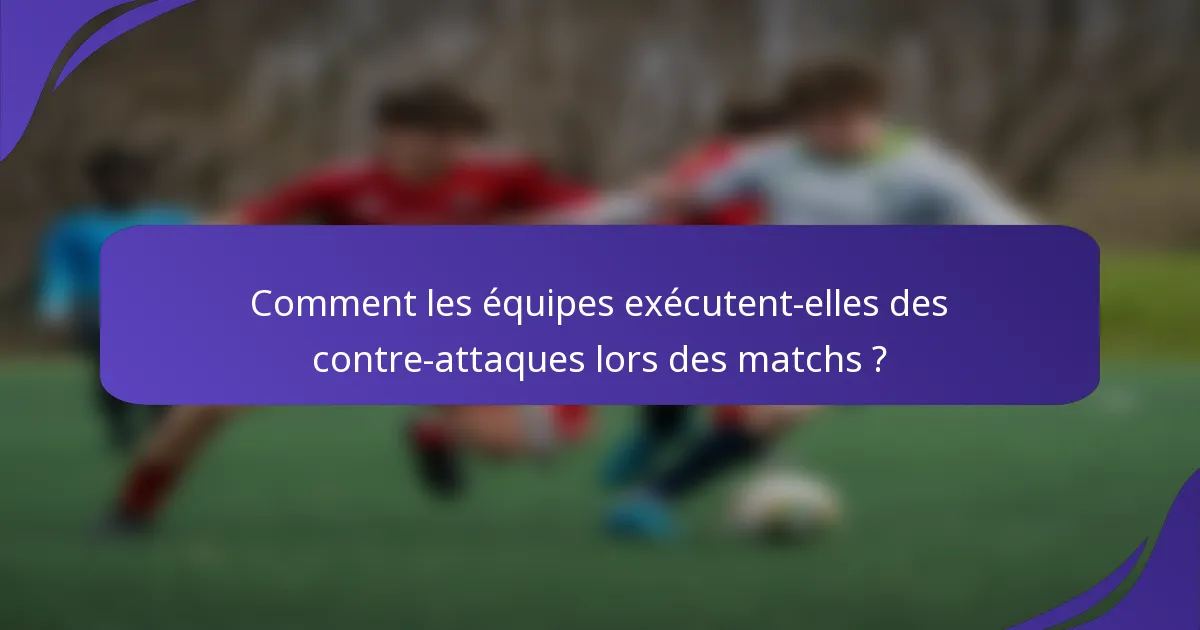 Comment les équipes exécutent-elles des contre-attaques lors des matchs ?