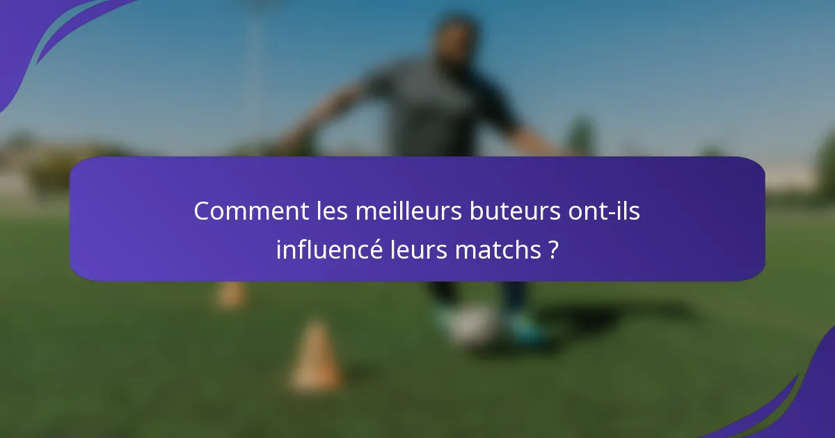 Comment les meilleurs buteurs ont-ils influencé leurs matchs ?