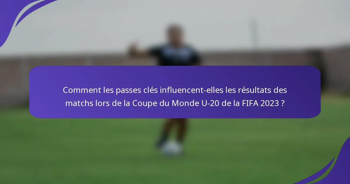 Comment les passes clés influencent-elles les résultats des matchs lors de la Coupe du Monde U-20 de la FIFA 2023 ?