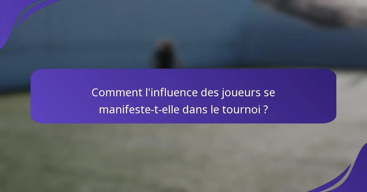 Comment l'influence des joueurs se manifeste-t-elle dans le tournoi ?