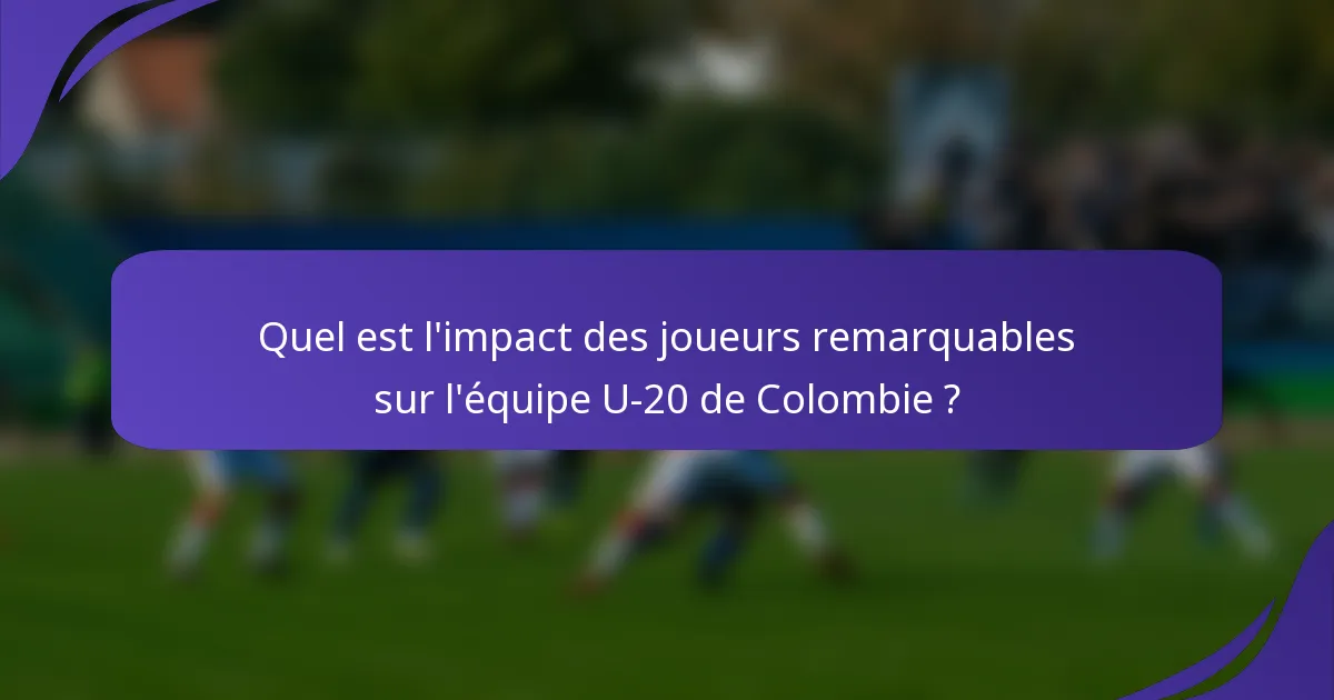 Quel est l'impact des joueurs remarquables sur l'équipe U-20 de Colombie ?