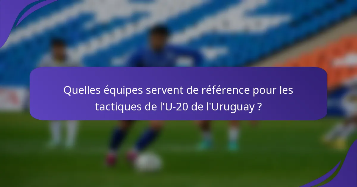 Quelles équipes servent de référence pour les tactiques de l'U-20 de l'Uruguay ?