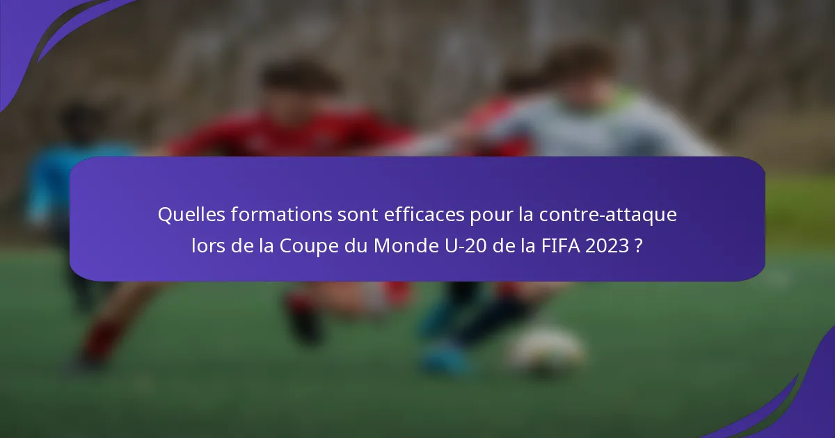 Quelles formations sont efficaces pour la contre-attaque lors de la Coupe du Monde U-20 de la FIFA 2023 ?