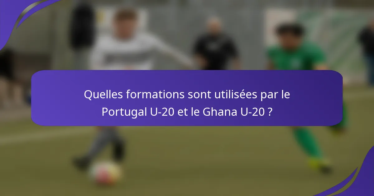 Quelles formations sont utilisées par le Portugal U-20 et le Ghana U-20 ?