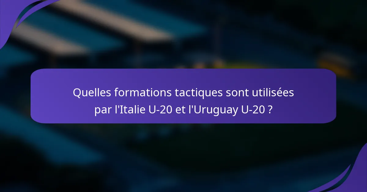 Quelles formations tactiques sont utilisées par l'Italie U-20 et l'Uruguay U-20 ?
