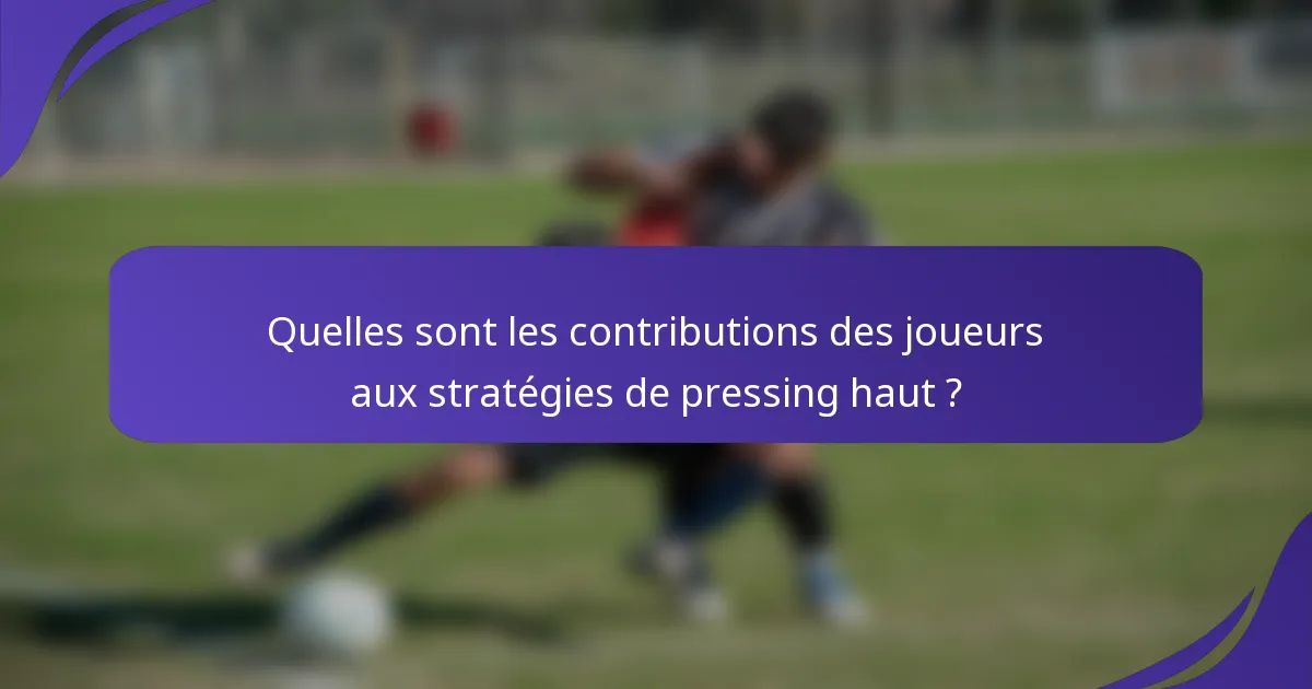 Quelles sont les contributions des joueurs aux stratégies de pressing haut ?