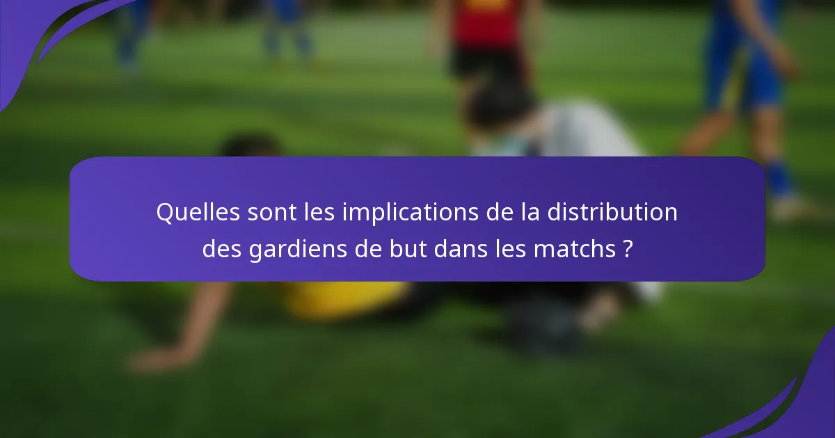 Quelles sont les implications de la distribution des gardiens de but dans les matchs ?