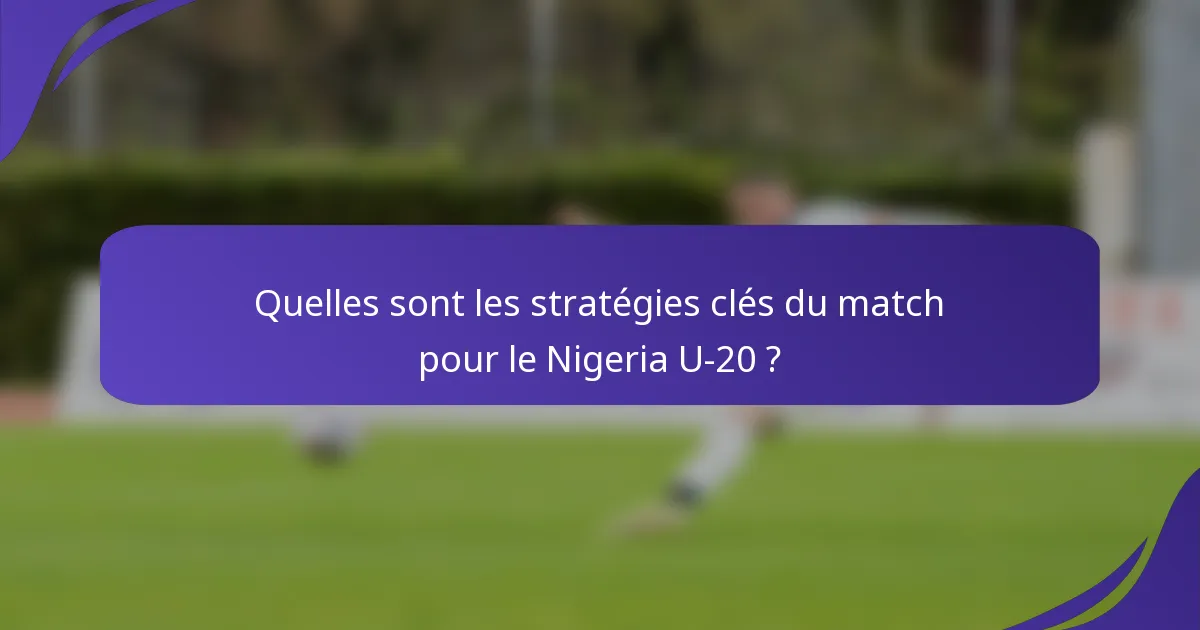 Quelles sont les stratégies clés du match pour le Nigeria U-20 ?