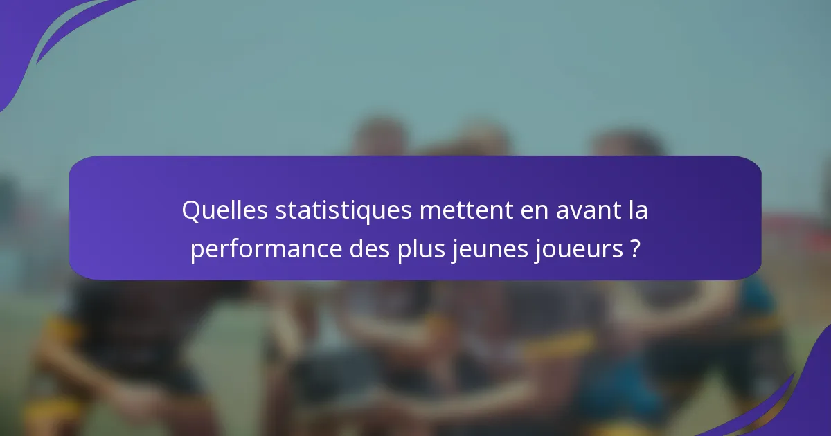 Quelles statistiques mettent en avant la performance des plus jeunes joueurs ?