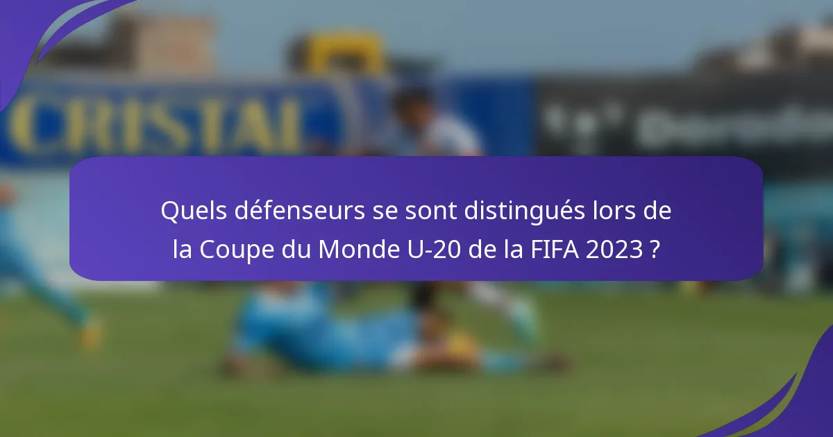 Quels défenseurs se sont distingués lors de la Coupe du Monde U-20 de la FIFA 2023 ?