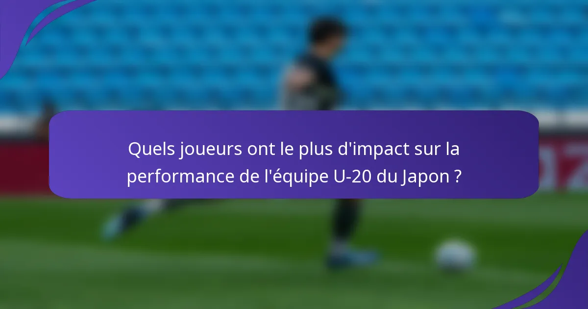 Quels joueurs ont le plus d'impact sur la performance de l'équipe U-20 du Japon ?