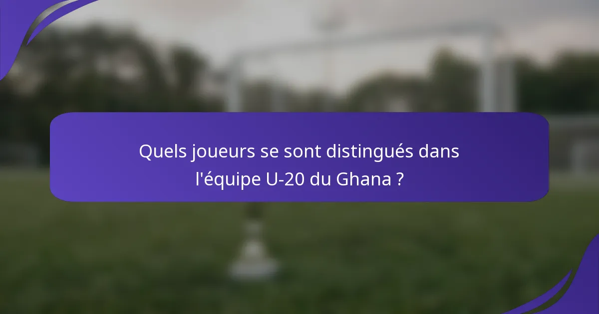 Quels joueurs se sont distingués dans l'équipe U-20 du Ghana ?