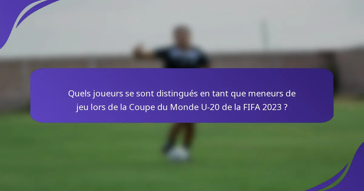 Quels joueurs se sont distingués en tant que meneurs de jeu lors de la Coupe du Monde U-20 de la FIFA 2023 ?