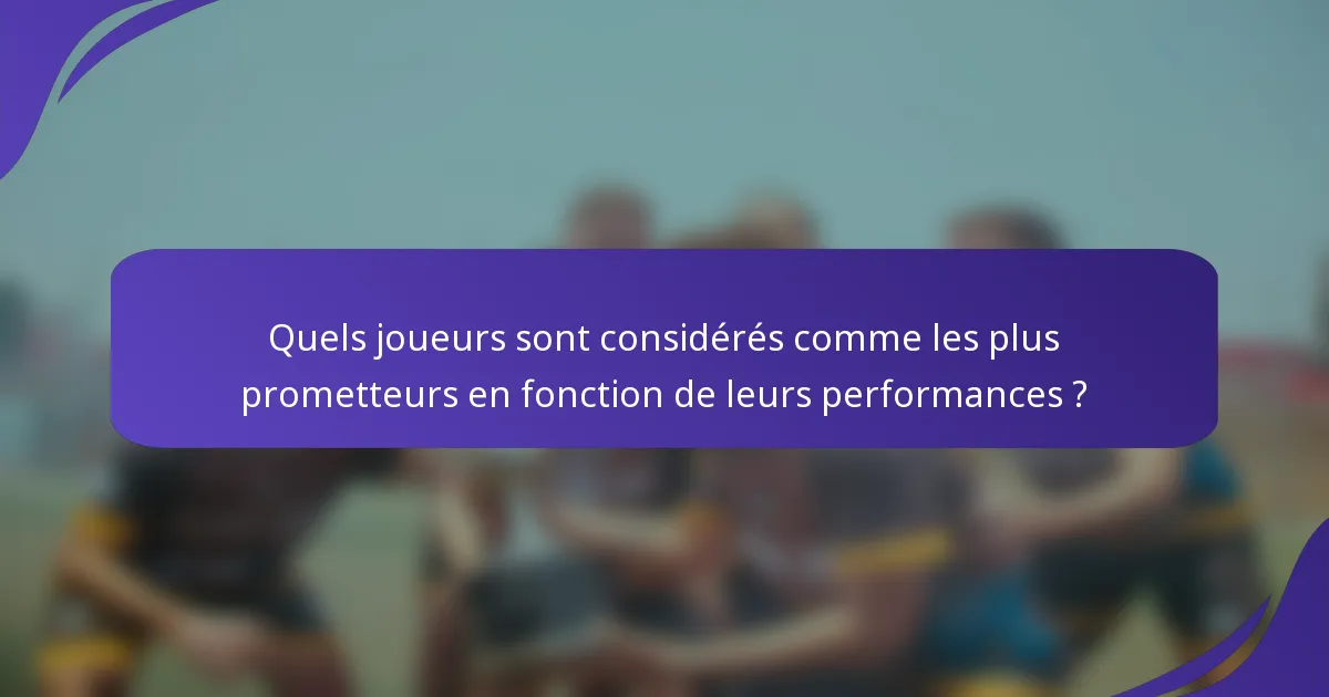 Quels joueurs sont considérés comme les plus prometteurs en fonction de leurs performances ?