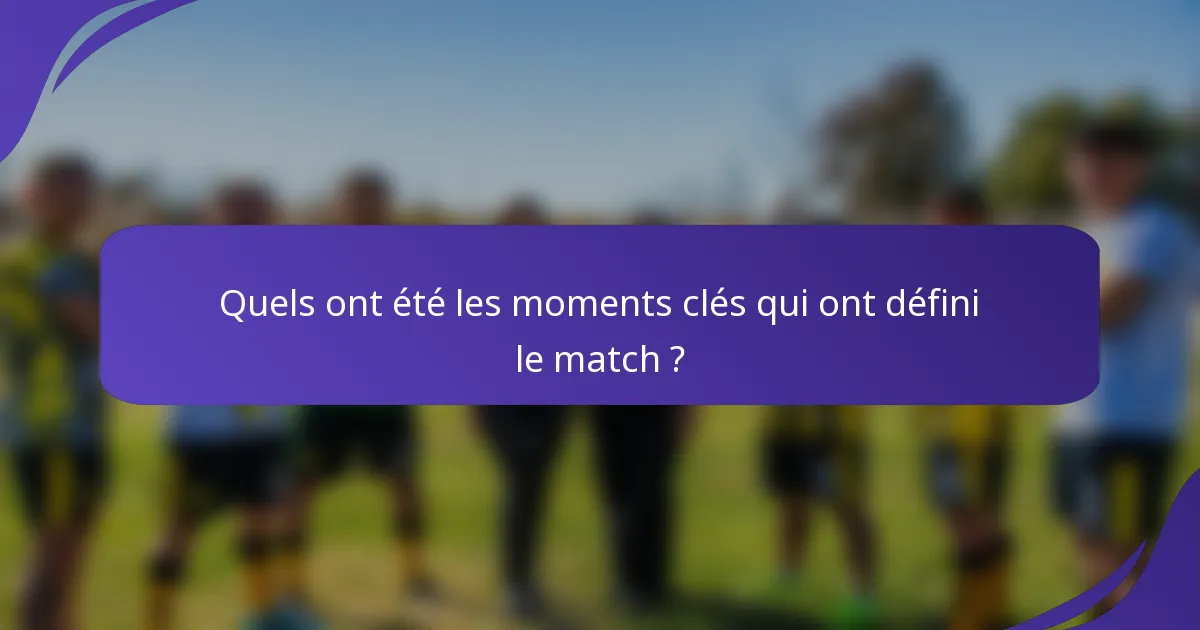 Quels ont été les moments clés qui ont défini le match ?