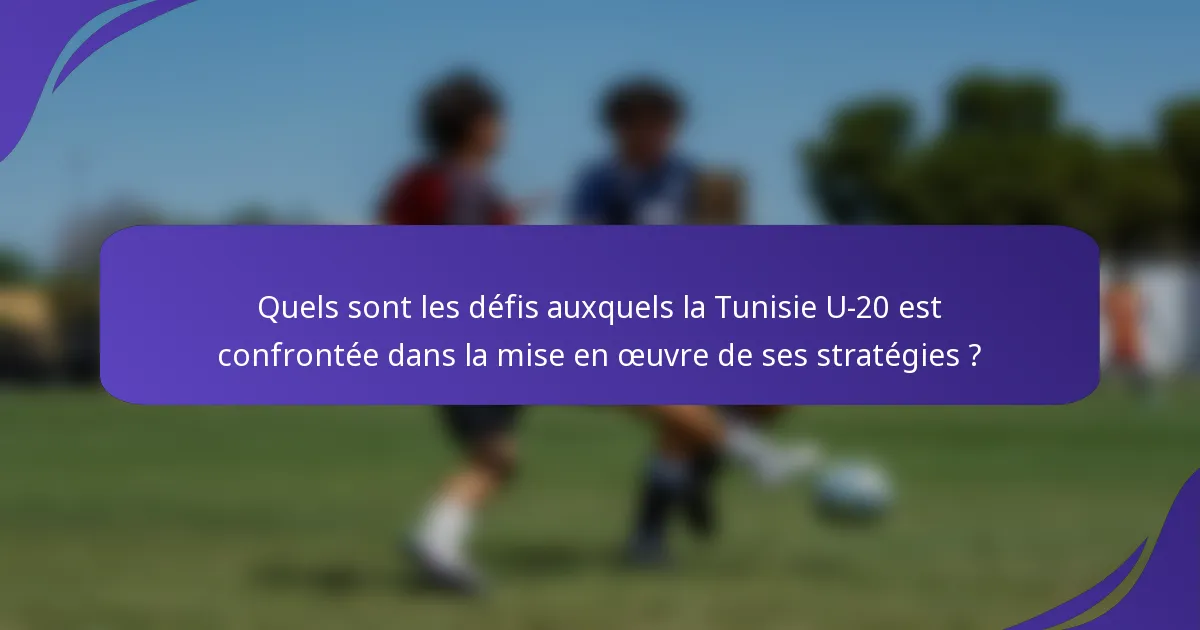 Quels sont les défis auxquels la Tunisie U-20 est confrontée dans la mise en œuvre de ses stratégies ?