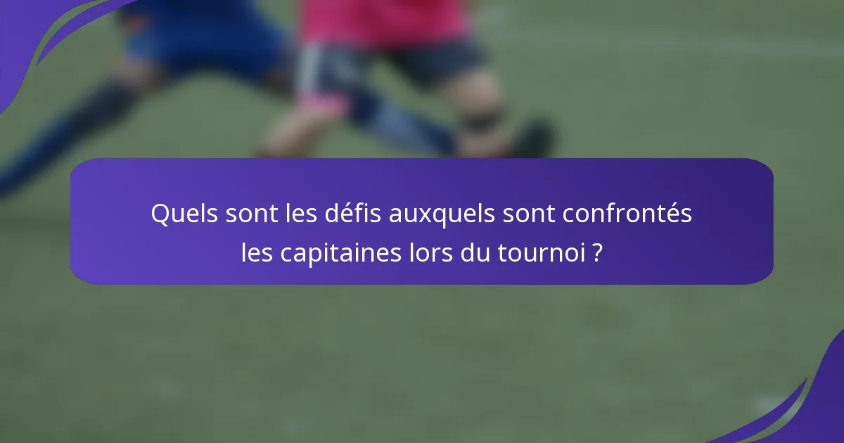 Quels sont les défis auxquels sont confrontés les capitaines lors du tournoi ?