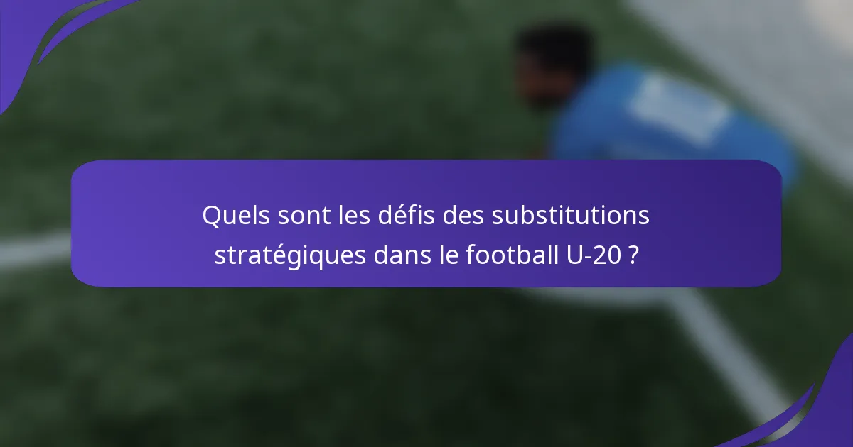 Quels sont les défis des substitutions stratégiques dans le football U-20 ?