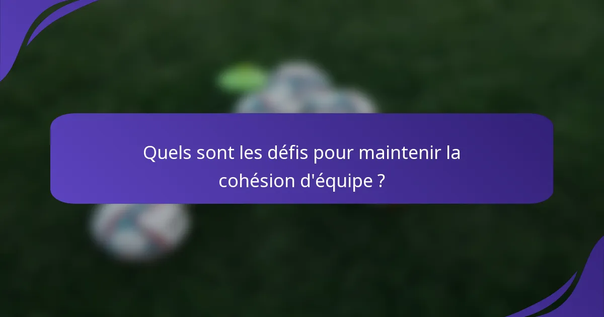 Quels sont les défis pour maintenir la cohésion d'équipe ?