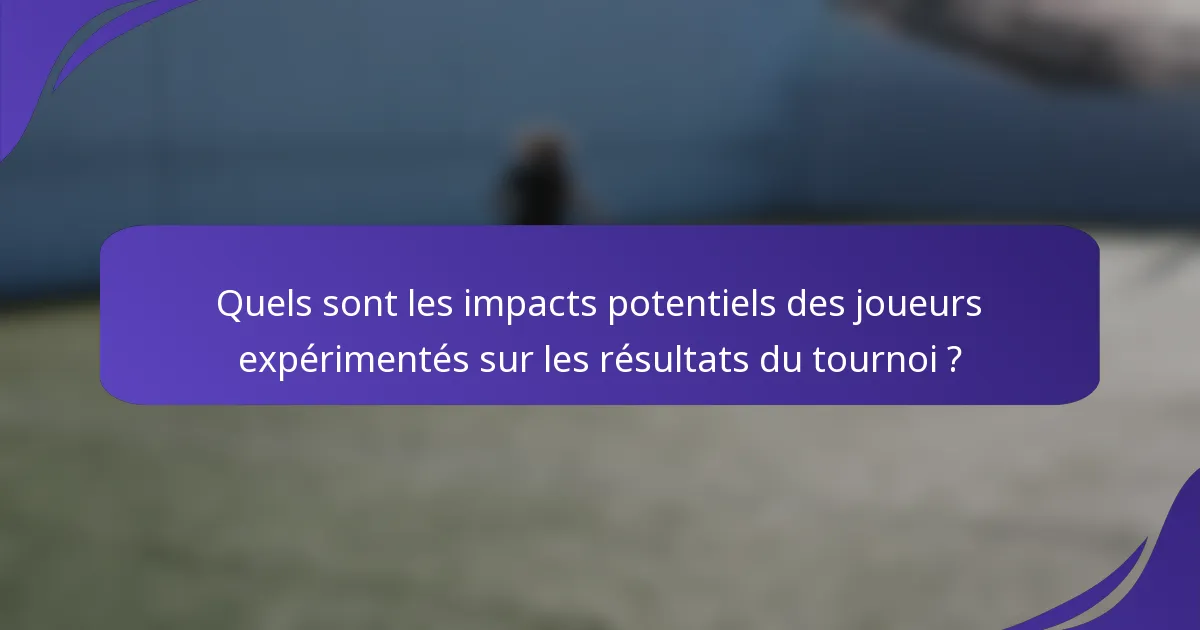 Quels sont les impacts potentiels des joueurs expérimentés sur les résultats du tournoi ?