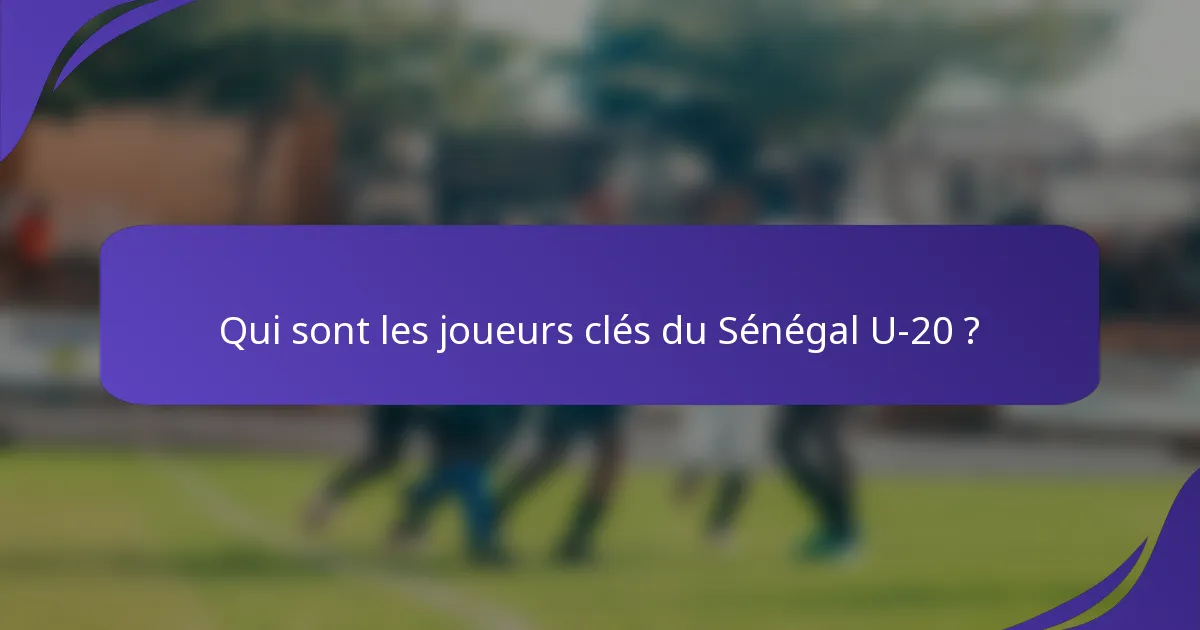 Qui sont les joueurs clés du Sénégal U-20 ?